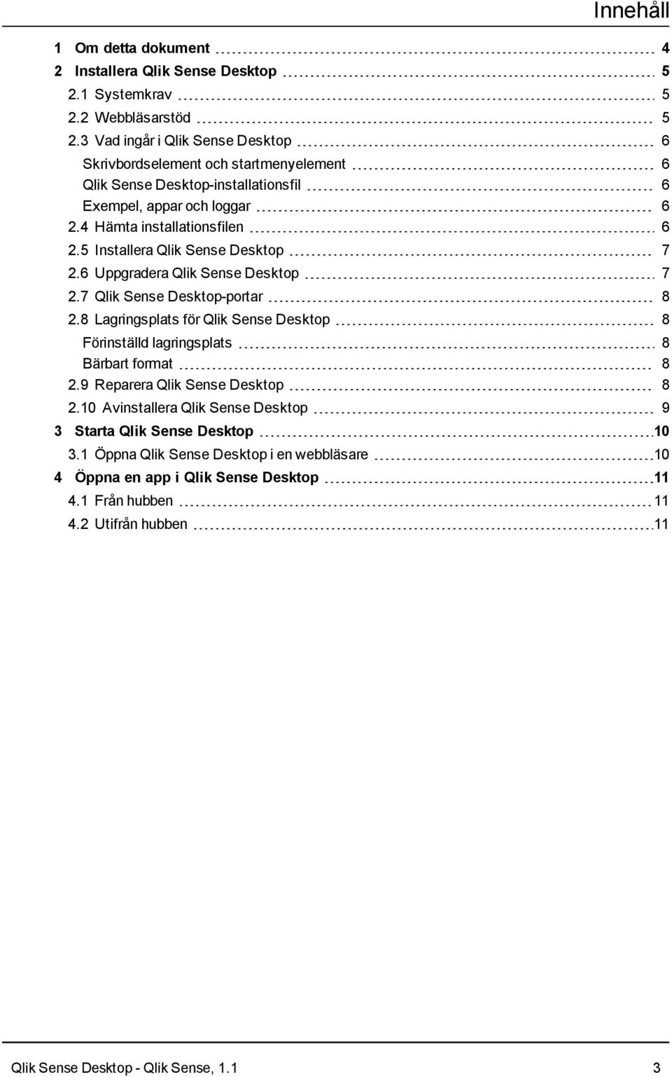5 Installera Qlik Sense Desktop 7 2.6 Uppgradera Qlik Sense Desktop 7 2.7 Qlik Sense Desktop-portar 8 2.