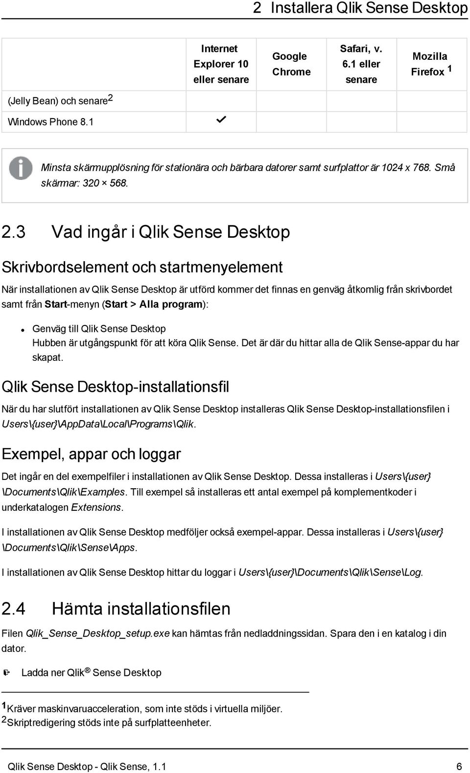 3 Vad ingår i Qlik Sense Desktop Skrivbordselement och startmenyelement När installationen av Qlik Sense Desktop är utförd kommer det finnas en genväg åtkomlig från skrivbordet samt från Start-menyn