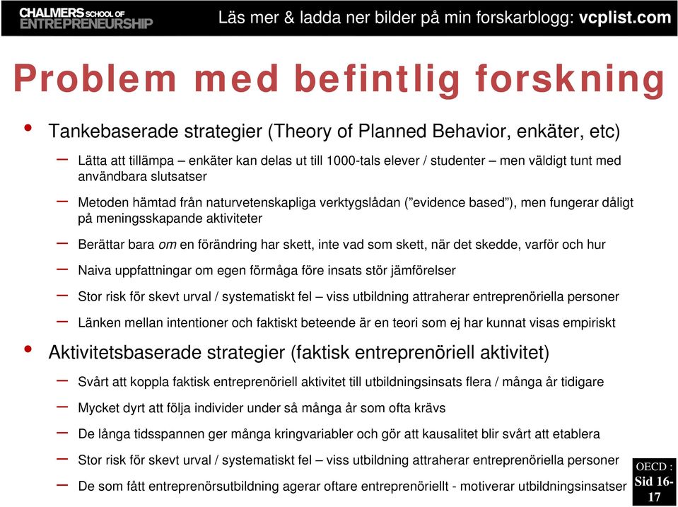 som skett, när det skedde, varför och hur Naiva uppfattningar om egen förmåga före insats stör jämförelser Stor risk för skevt urval / systematiskt fel viss utbildning attraherar entreprenöriella