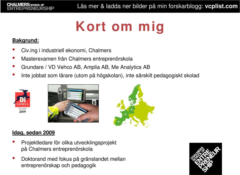 Vehco AB, Amplia AB, Me Analytics AB Inte jobbat som lärare (utom på högskolan), inte särskilt