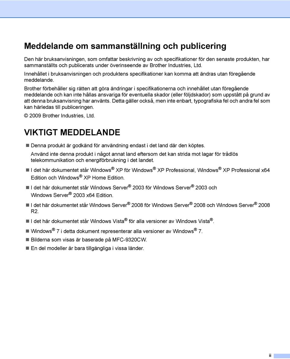 Brother förbehåller sig rätten att göra ändringar i specifikationerna och innehållet utan föregående meddelande och kan inte hållas ansvariga för eventuella skador (eller följdskador) som uppstått på