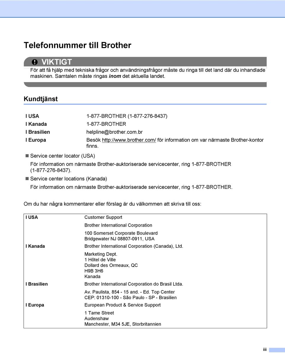 Service center locator (USA) För information om närmaste Brother-auktoriserade servicecenter, ring 1-877-BROTHER (1-877-276-8437).