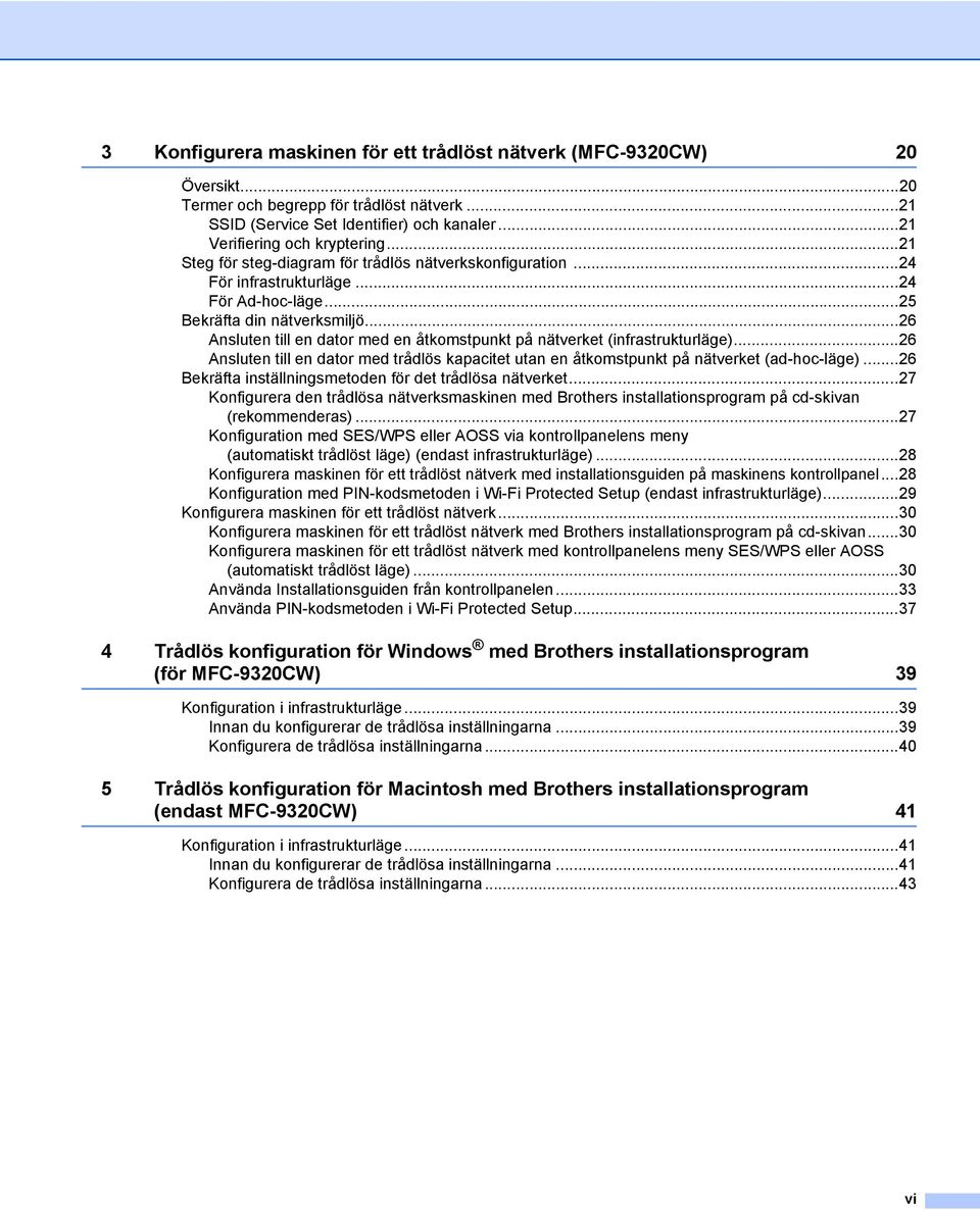 ..26 Ansluten till en dator med en åtkomstpunkt på nätverket (infrastrukturläge)...26 Ansluten till en dator med trådlös kapacitet utan en åtkomstpunkt på nätverket (ad-hoc-läge).