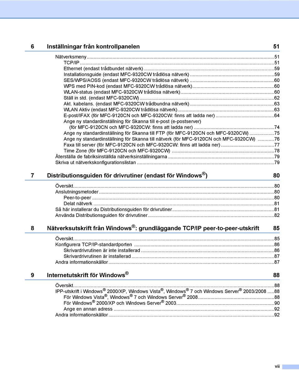 (endast MFC-9320CW)...62 Akt. kabelans. (endast MFC-9320CW trådbundna nätverk)...63 WLAN Aktiv (endast MFC-9320CW trådlösa nätverk)...63 E-post/IFAX (för MFC-9120CN och MFC-9320CW: finns att ladda ner).