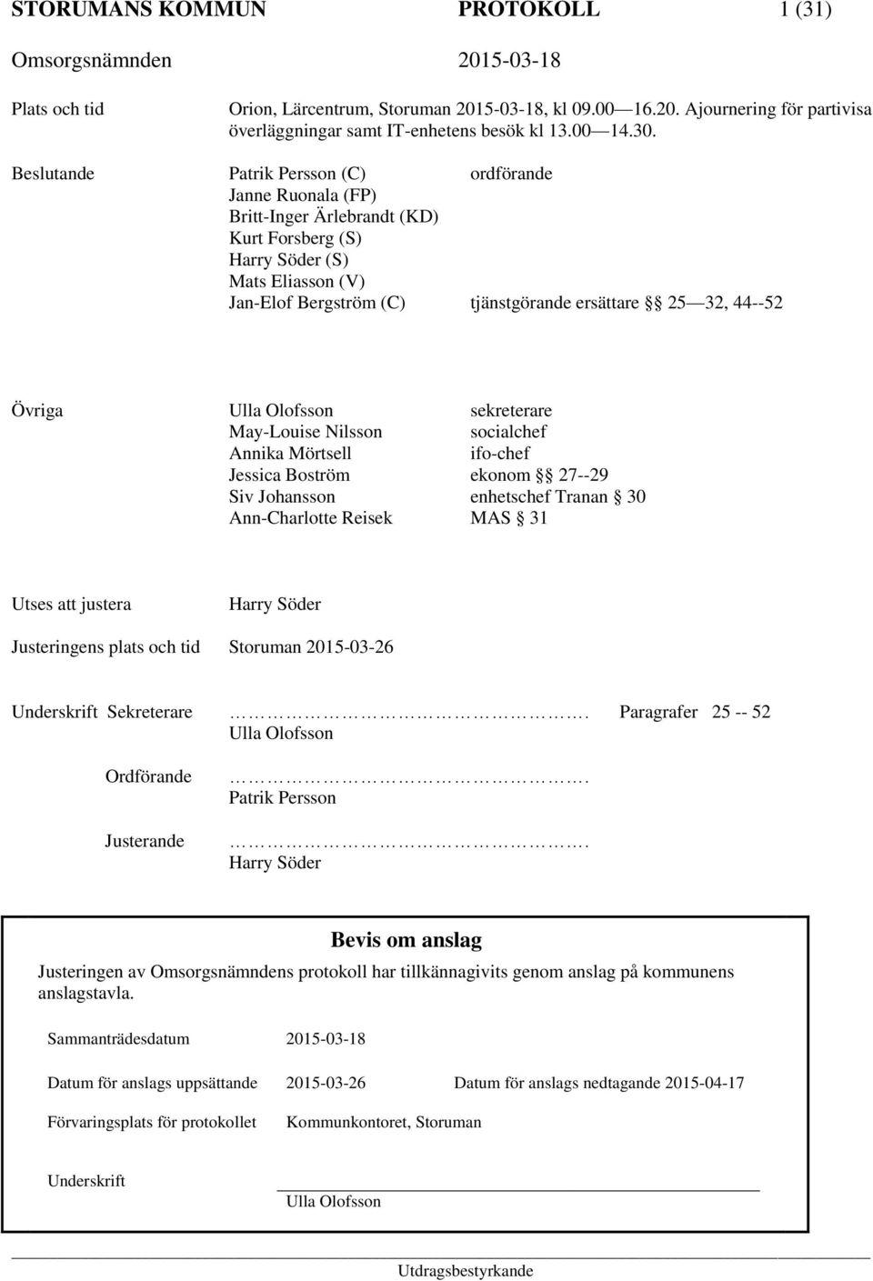 44--52 Övriga Ulla Olofsson sekreterare May-Louise Nilsson socialchef Annika Mörtsell ifo-chef Jessica Boström ekonom 27--29 Siv Johansson enhetschef Tranan 30 Ann-Charlotte Reisek MAS 31 Utses att