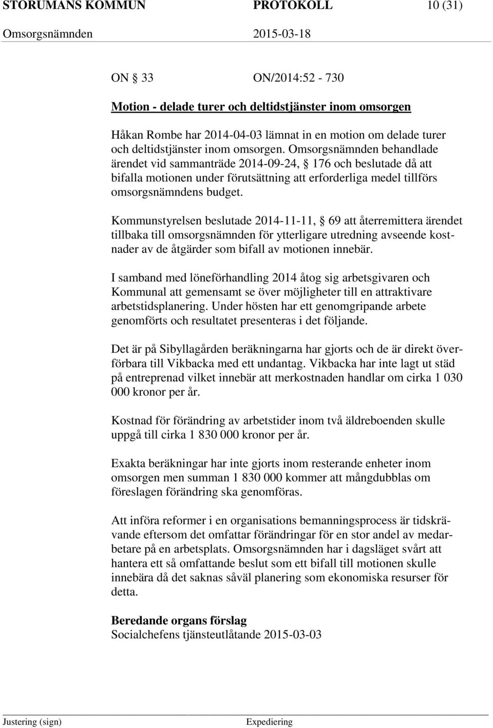 Kommunstyrelsen beslutade 2014-11-11, 69 att återremittera ärendet tillbaka till omsorgsnämnden för ytterligare utredning avseende kostnader av de åtgärder som bifall av motionen innebär.