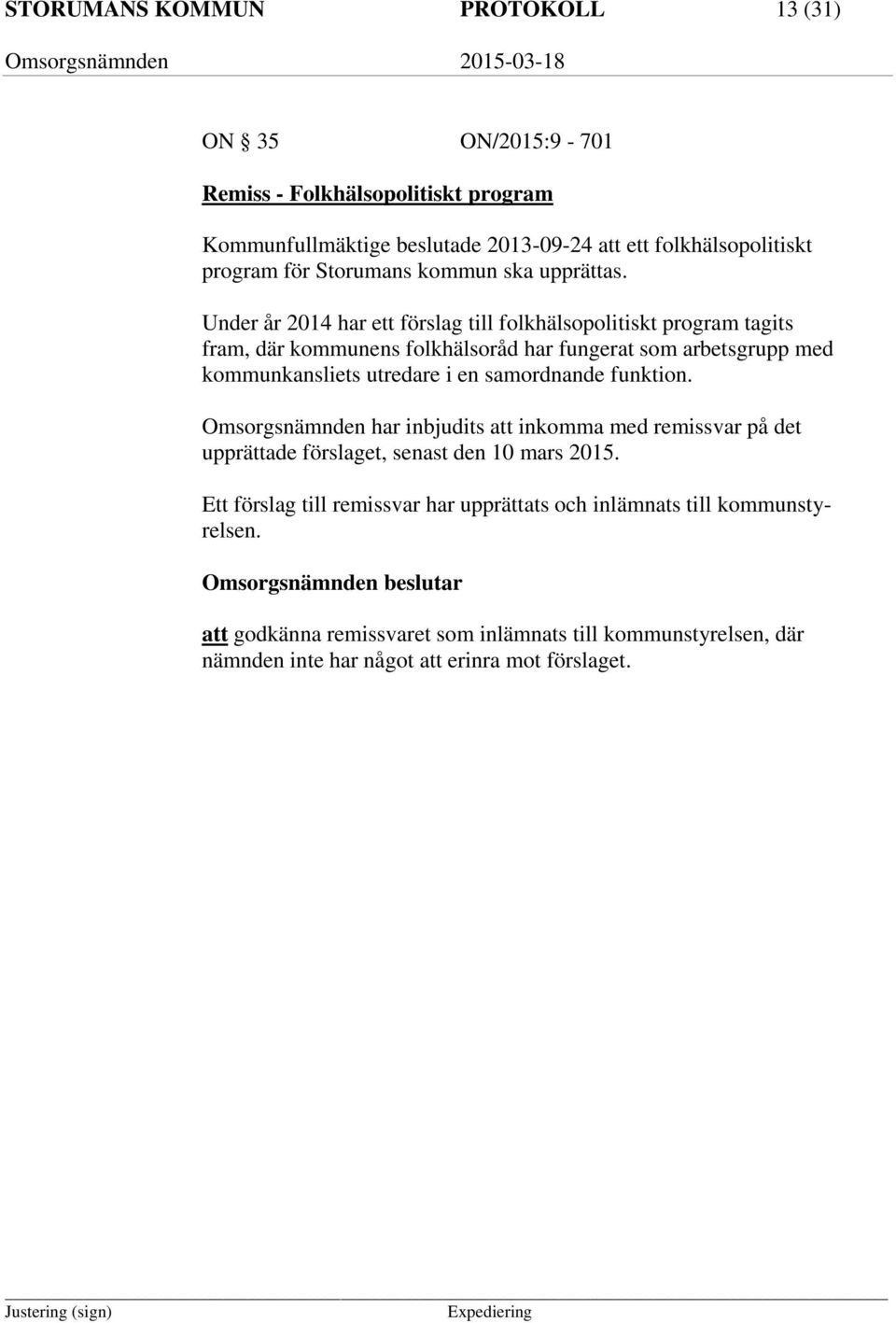 Under år 2014 har ett förslag till folkhälsopolitiskt program tagits fram, där kommunens folkhälsoråd har fungerat som arbetsgrupp med kommunkansliets utredare i en samordnande