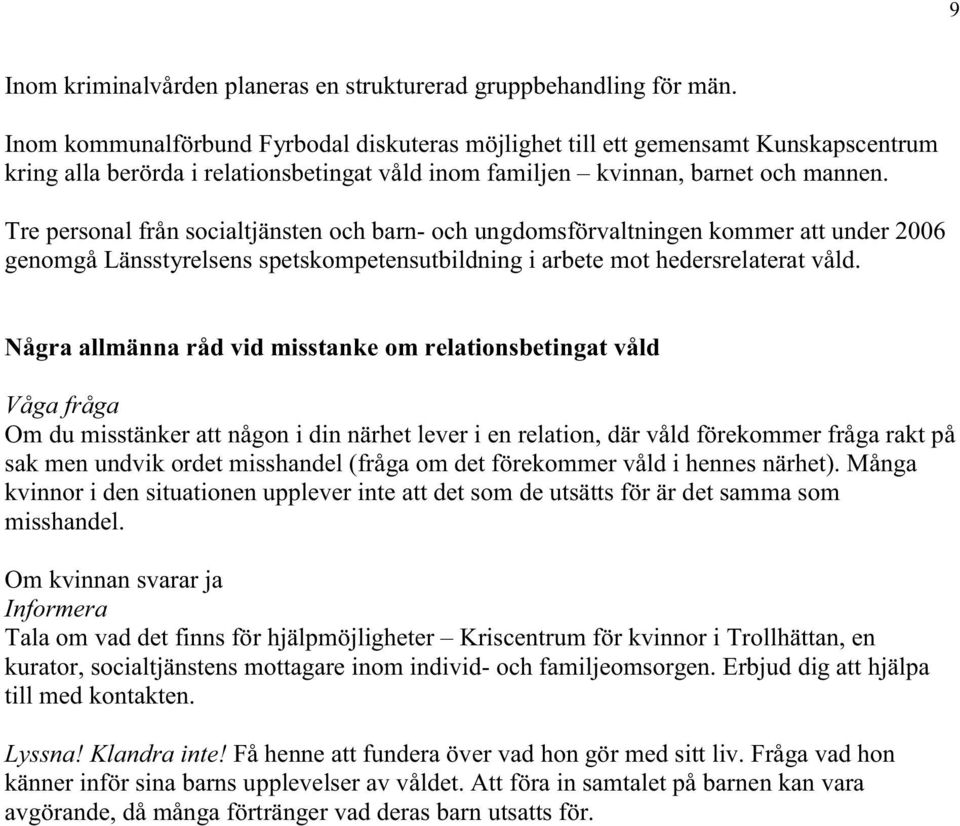 Tre personal från socialtjänsten och barn- och ungdomsförvaltningen kommer att under 2006 genomgå Länsstyrelsens spetskompetensutbildning i arbete mot hedersrelaterat våld.