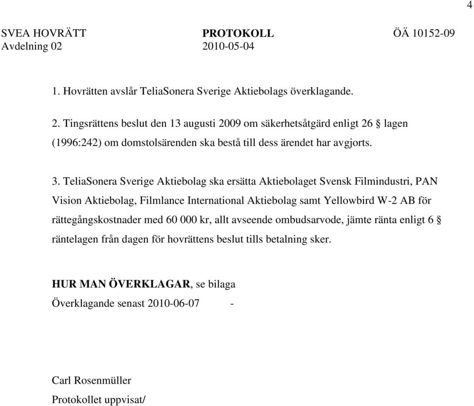 TeliaSonera Sverige Aktiebolag ska ersätta Aktiebolaget Svensk Filmindustri, PAN Vision Aktiebolag, Filmlance International Aktiebolag samt Yellowbird W-2 AB