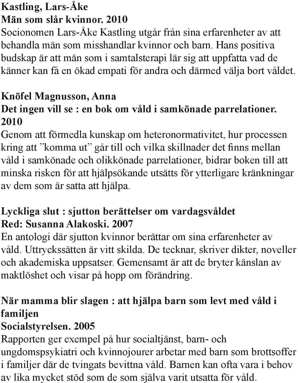 Knöfel Magnusson, Anna Det ingen vill se : en bok om våld i samkönade parrelationer.