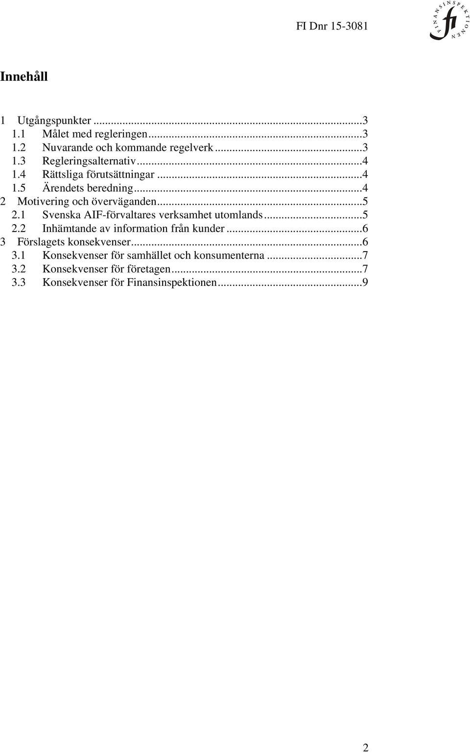 1 Svenska AIF-förvaltares verksamhet utomlands... 5 2.2 Inhämtande av information från kunder... 6 3 Förslagets konsekvenser.