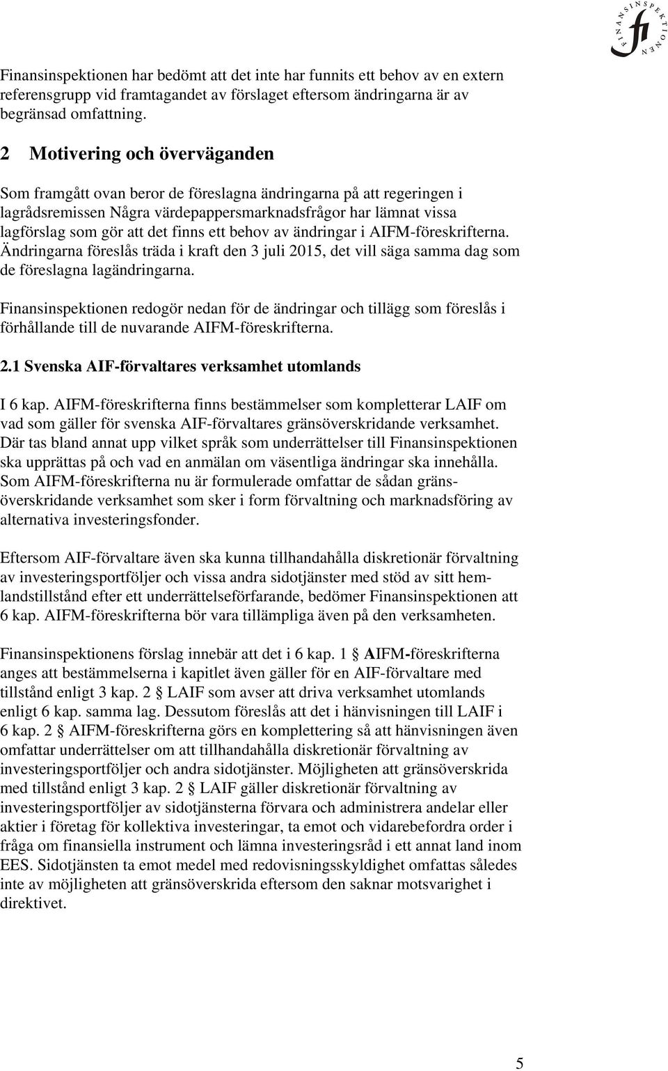 ett behov av ändringar i AIFM-föreskrifterna. Ändringarna föreslås träda i kraft den 3 juli 2015, det vill säga samma dag som de föreslagna lagändringarna.