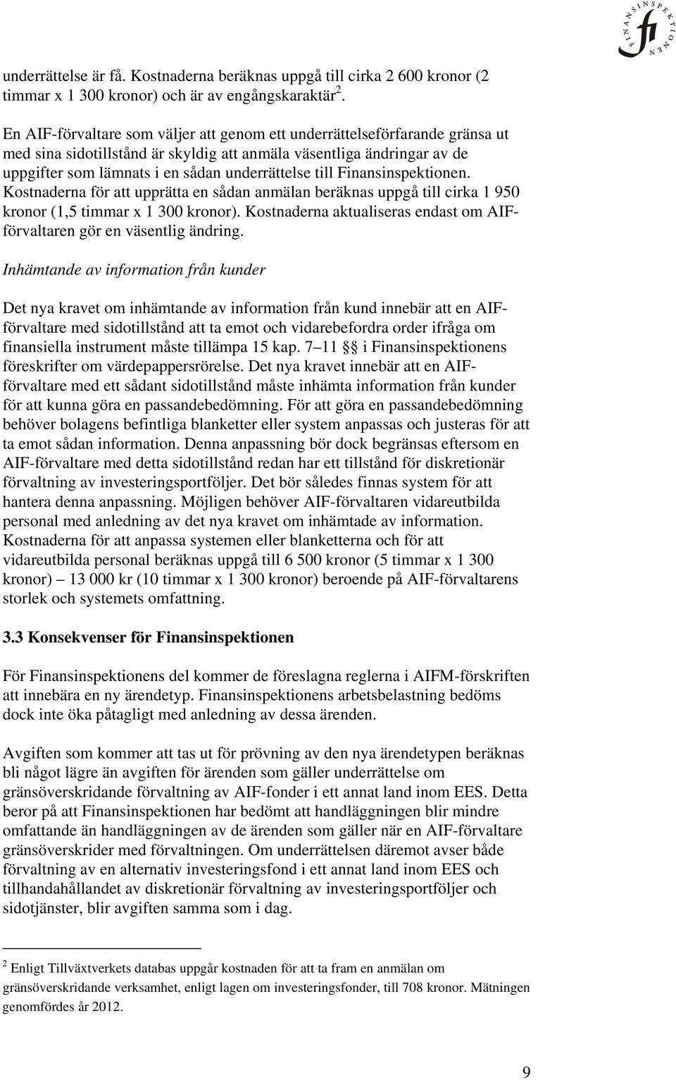 till Finansinspektionen. Kostnaderna för att upprätta en sådan anmälan beräknas uppgå till cirka 1 950 kronor (1,5 timmar x 1 300 kronor).