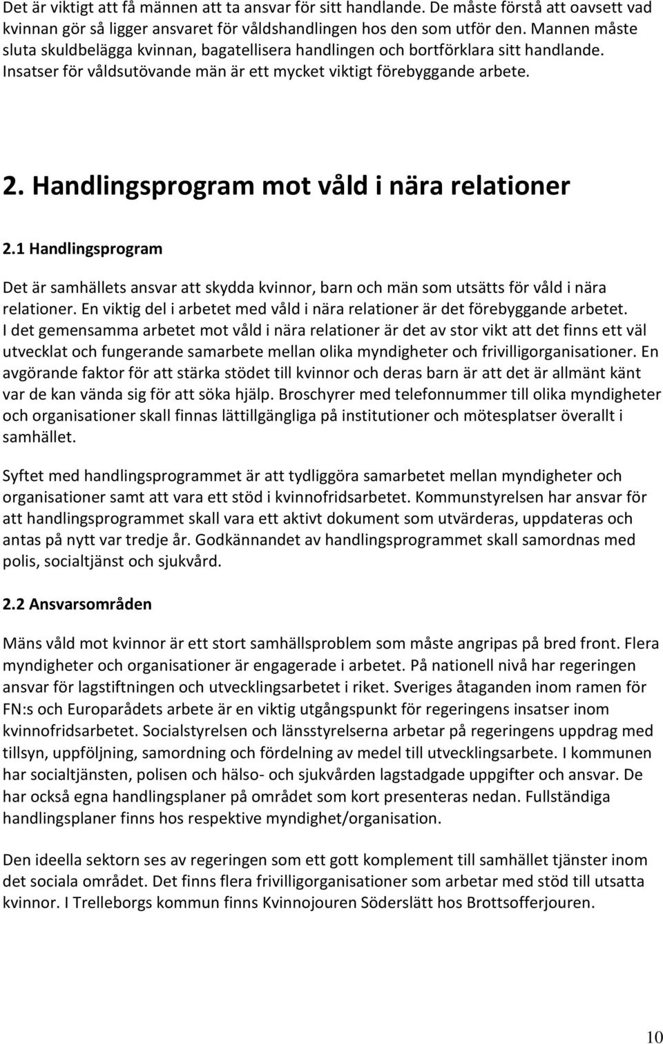 Handlingsprogram mot våld i nära relationer 2.1 Handlingsprogram Det är samhällets ansvar att skydda kvinnor, barn och män som utsätts för våld i nära relationer.