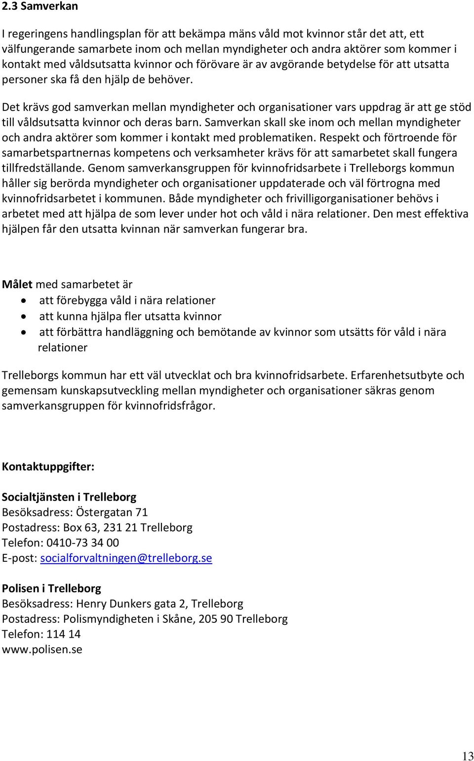 Det krävs god samverkan mellan myndigheter och organisationer vars uppdrag är att ge stöd till våldsutsatta kvinnor och deras barn.
