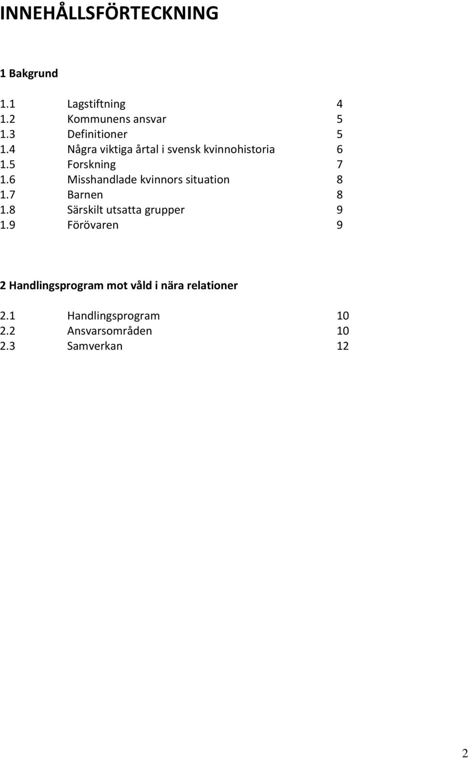 6 Misshandlade kvinnors situation 8 1.7 Barnen 8 1.8 Särskilt utsatta grupper 9 1.
