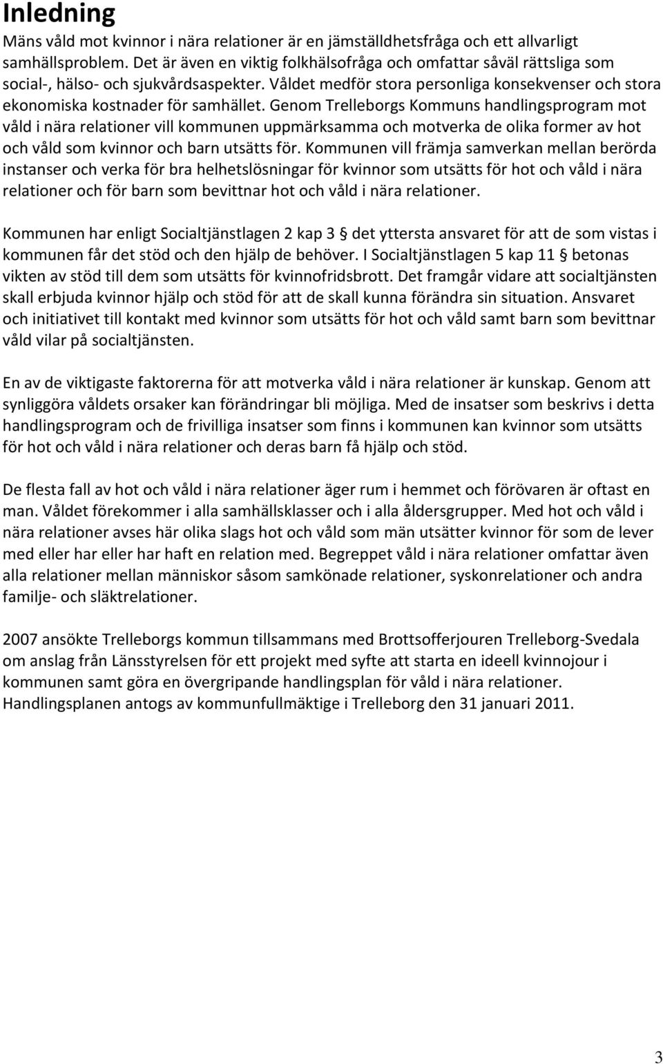 Genom Trelleborgs Kommuns handlingsprogram mot våld i nära relationer vill kommunen uppmärksamma och motverka de olika former av hot och våld som kvinnor och barn utsätts för.