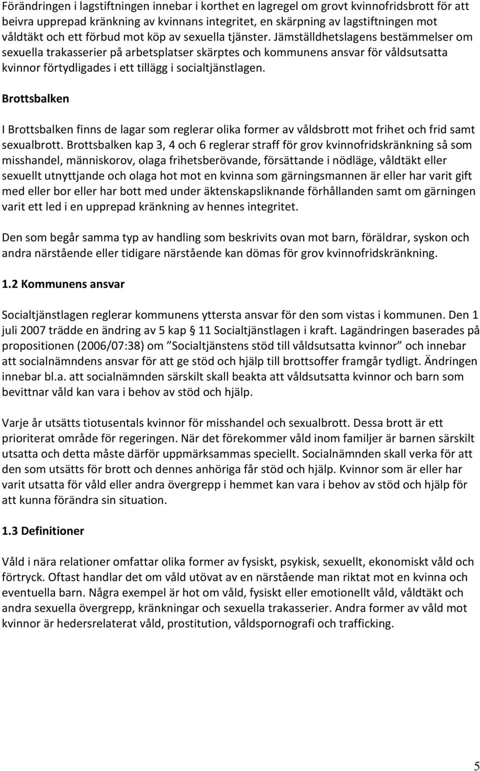 Jämställdhetslagens bestämmelser om sexuella trakasserier på arbetsplatser skärptes och kommunens ansvar för våldsutsatta kvinnor förtydligades i ett tillägg i socialtjänstlagen.