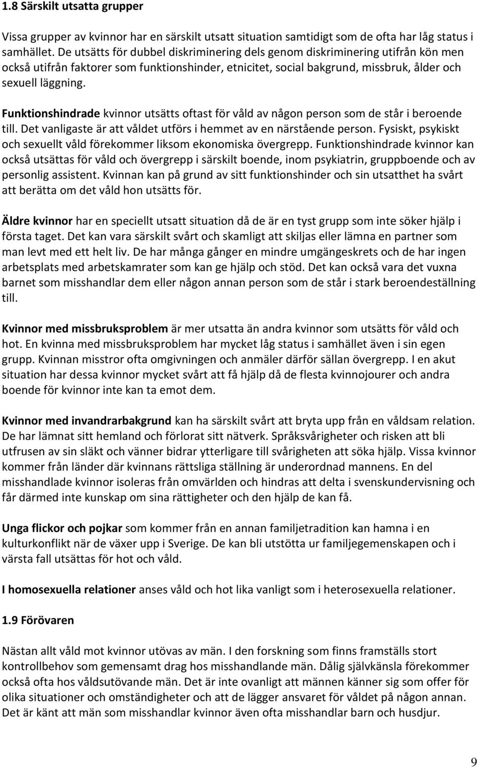 Funktionshindrade kvinnor utsätts oftast för våld av någon person som de står i beroende till. Det vanligaste är att våldet utförs i hemmet av en närstående person.