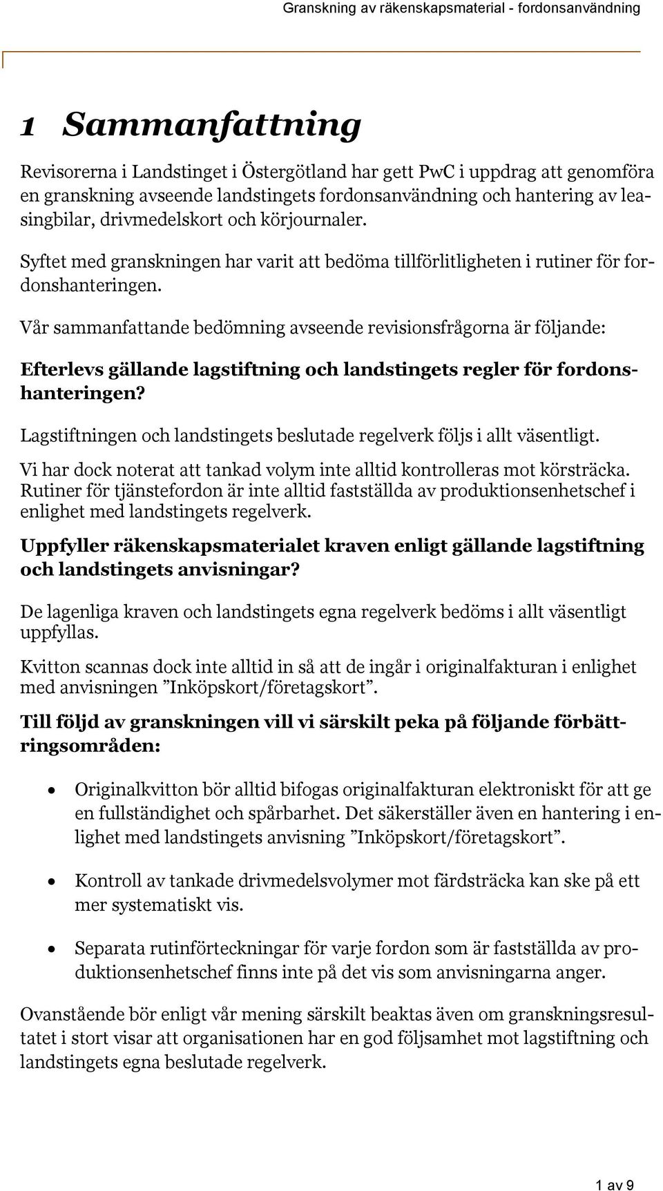 Vår sammanfattande bedömning avseende revisionsfrågorna är följande: Efterlevs gällande lagstiftning och landstingets regler för fordonshanteringen?