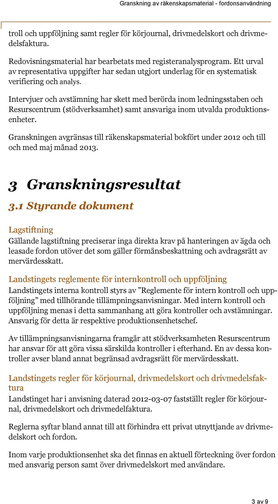 Intervjuer och avstämning har skett med berörda inom ledningsstaben och Resurscentrum (stödverksamhet) samt ansvariga inom utvalda produktionsenheter.