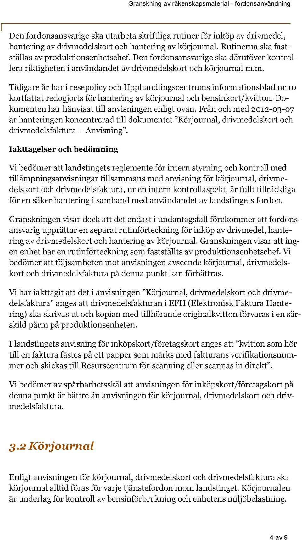 delskort och körjournal m.m. Tidigare år har i resepolicy och Upphandlingscentrums informationsblad nr 10 kortfattat redogjorts för hantering av körjournal och bensinkort/kvitton.