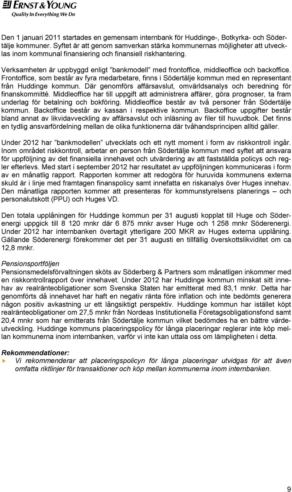 Verksamheten är uppbyggd enligt bankmodell med frontoffice, middleoffice och backoffice.