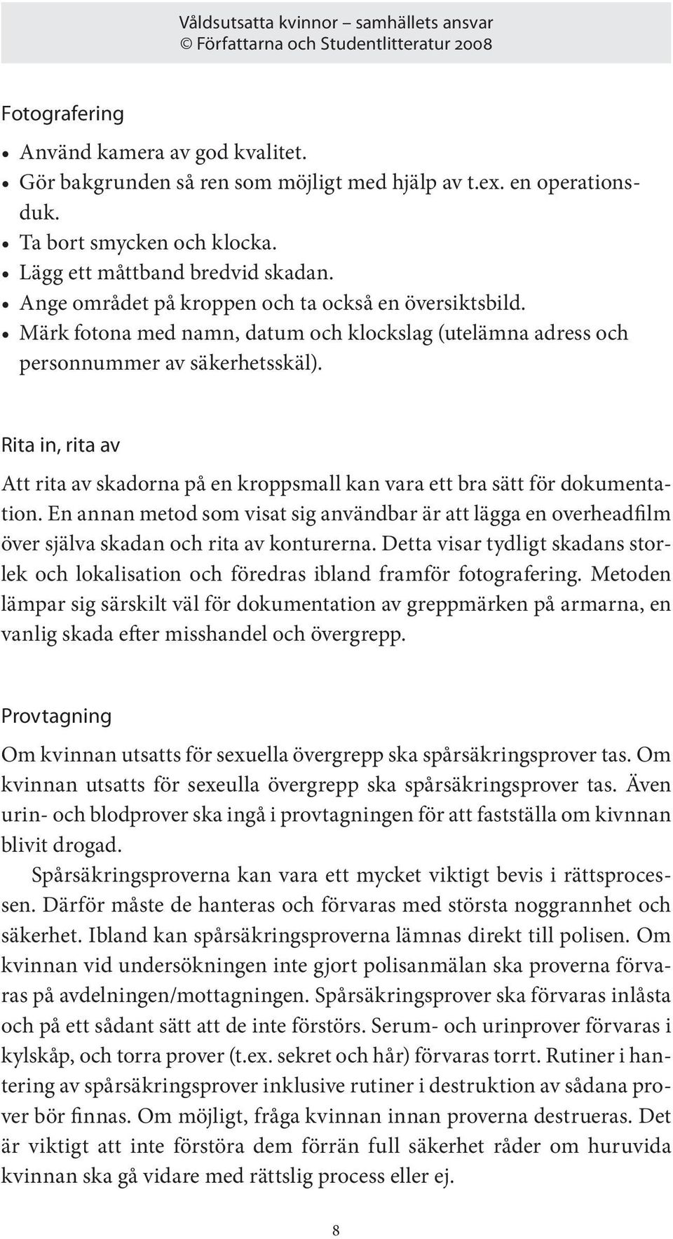 Rita in, rita av Att rita av skadorna på en kroppsmall kan vara ett bra sätt för dokumentation.