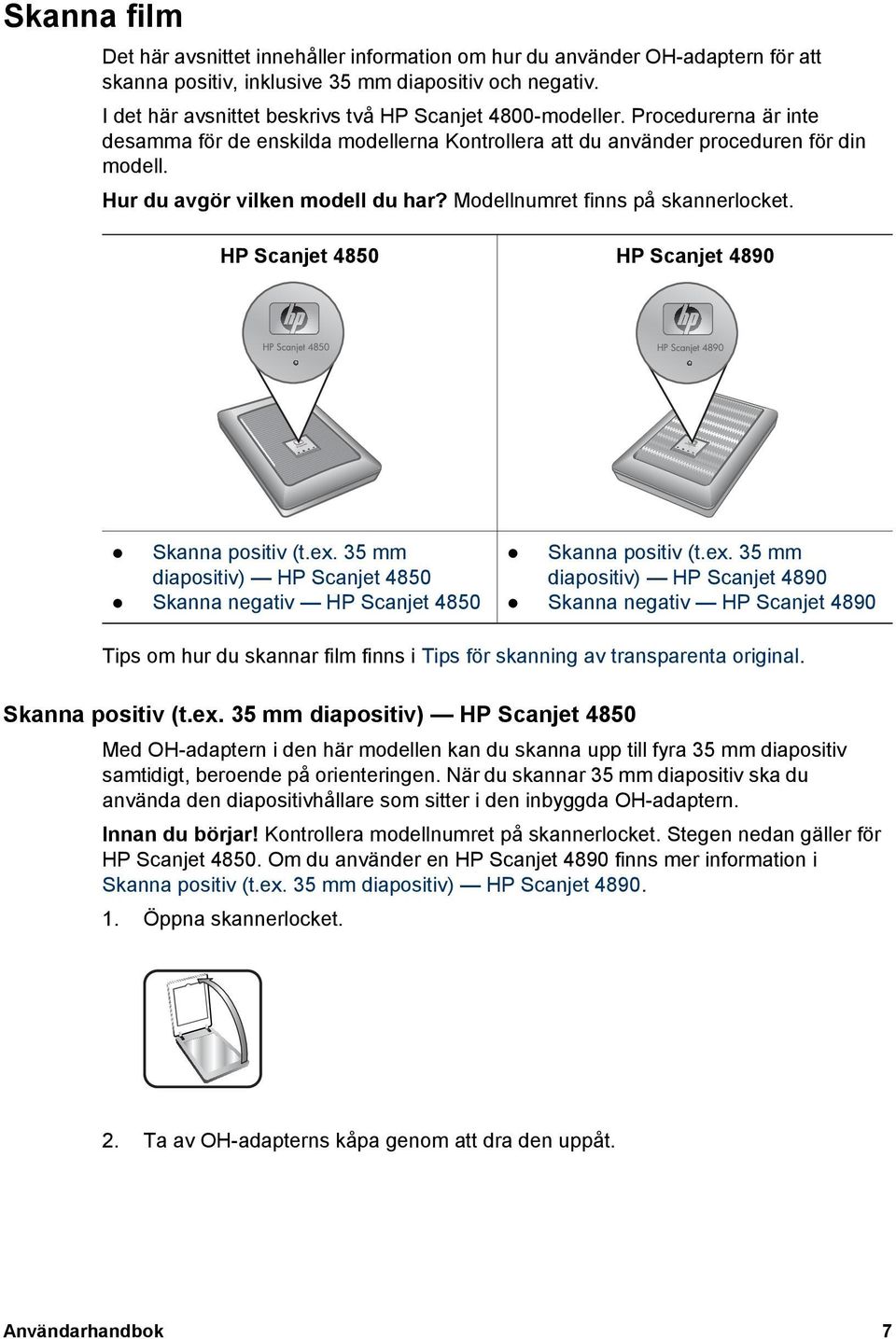 Hur du avgör vilken modell du har? Modellnumret finns på skannerlocket. HP Scanjet 4850 HP Scanjet 4890 Skanna positiv (t.ex.