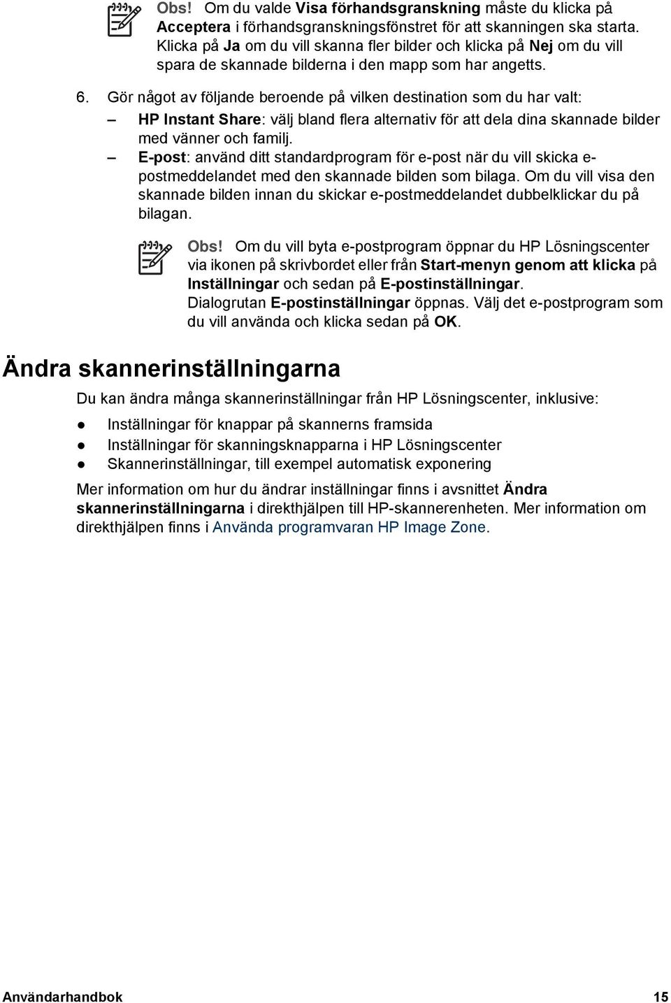 Gör något av följande beroende på vilken destination som du har valt: HP Instant Share: välj bland flera alternativ för att dela dina skannade bilder med vänner och familj.