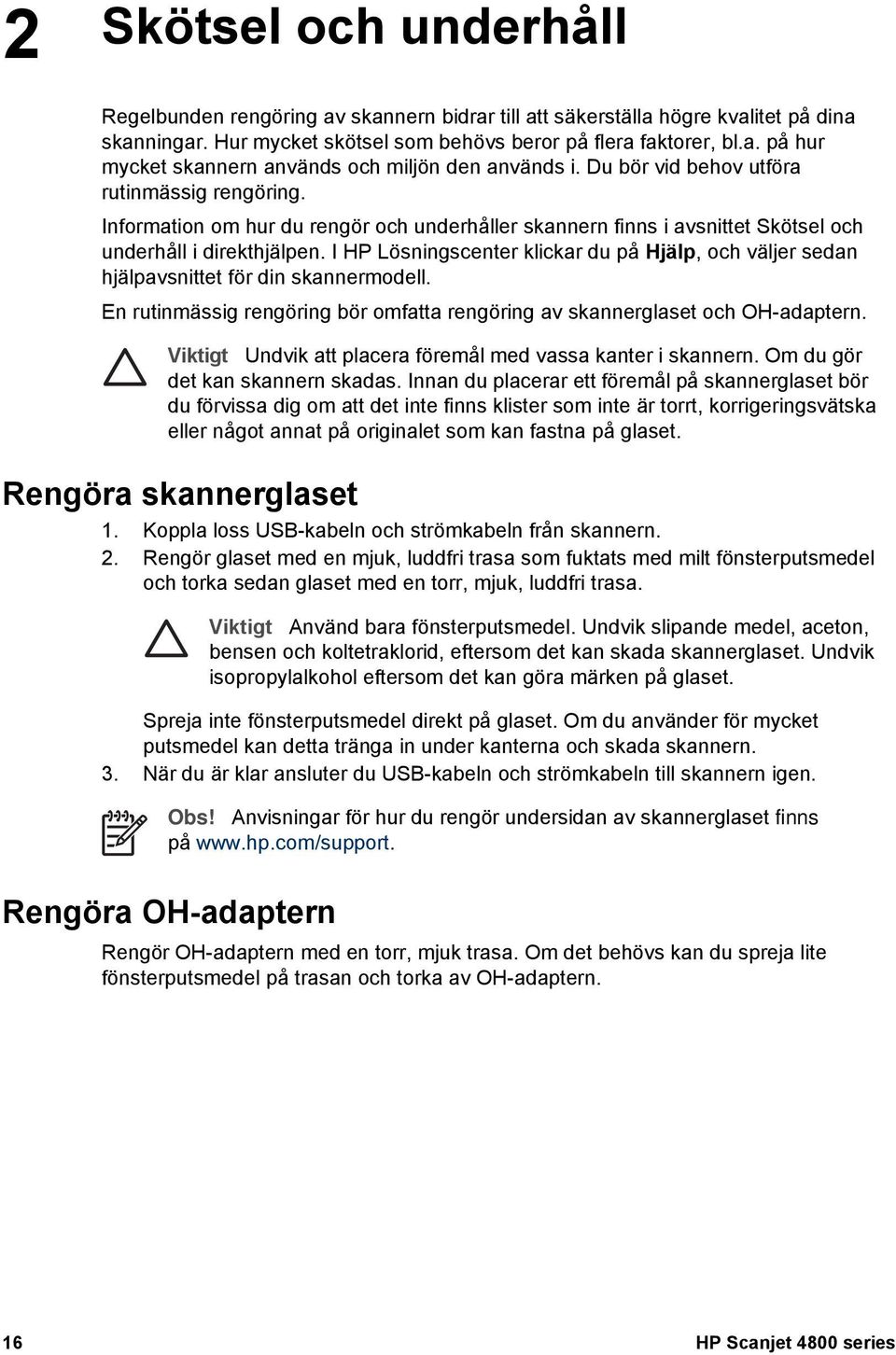 I HP Lösningscenter klickar du på Hjälp, och väljer sedan hjälpavsnittet för din skannermodell. En rutinmässig rengöring bör omfatta rengöring av skannerglaset och OH-adaptern.