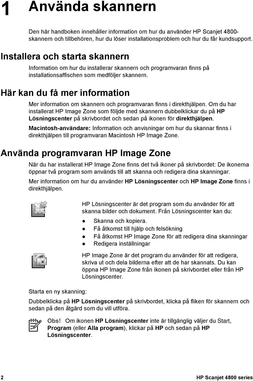 Här kan du få mer information Mer information om skannern och programvaran finns i direkthjälpen.