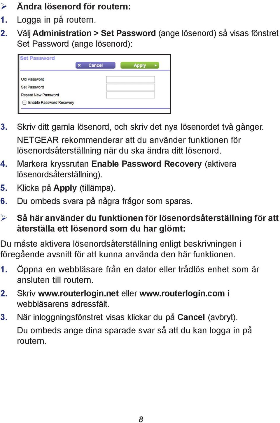Markera kryssrutan Enable Password Recovery (aktivera lösenordsåterställning). 5. Klicka på Apply (tillämpa). 6. Du ombeds svara på några frågor som sparas.