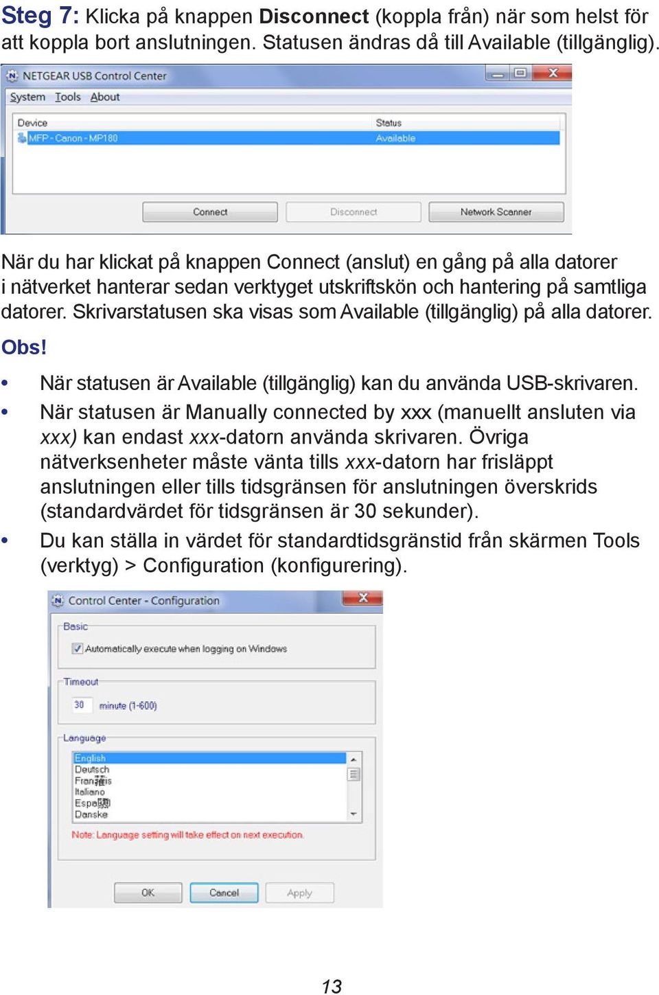 Skrivarstatusen ska visas som Available (tillgänglig) på alla datorer. Obs! När statusen är Available (tillgänglig) kan du använda USB-skrivaren.