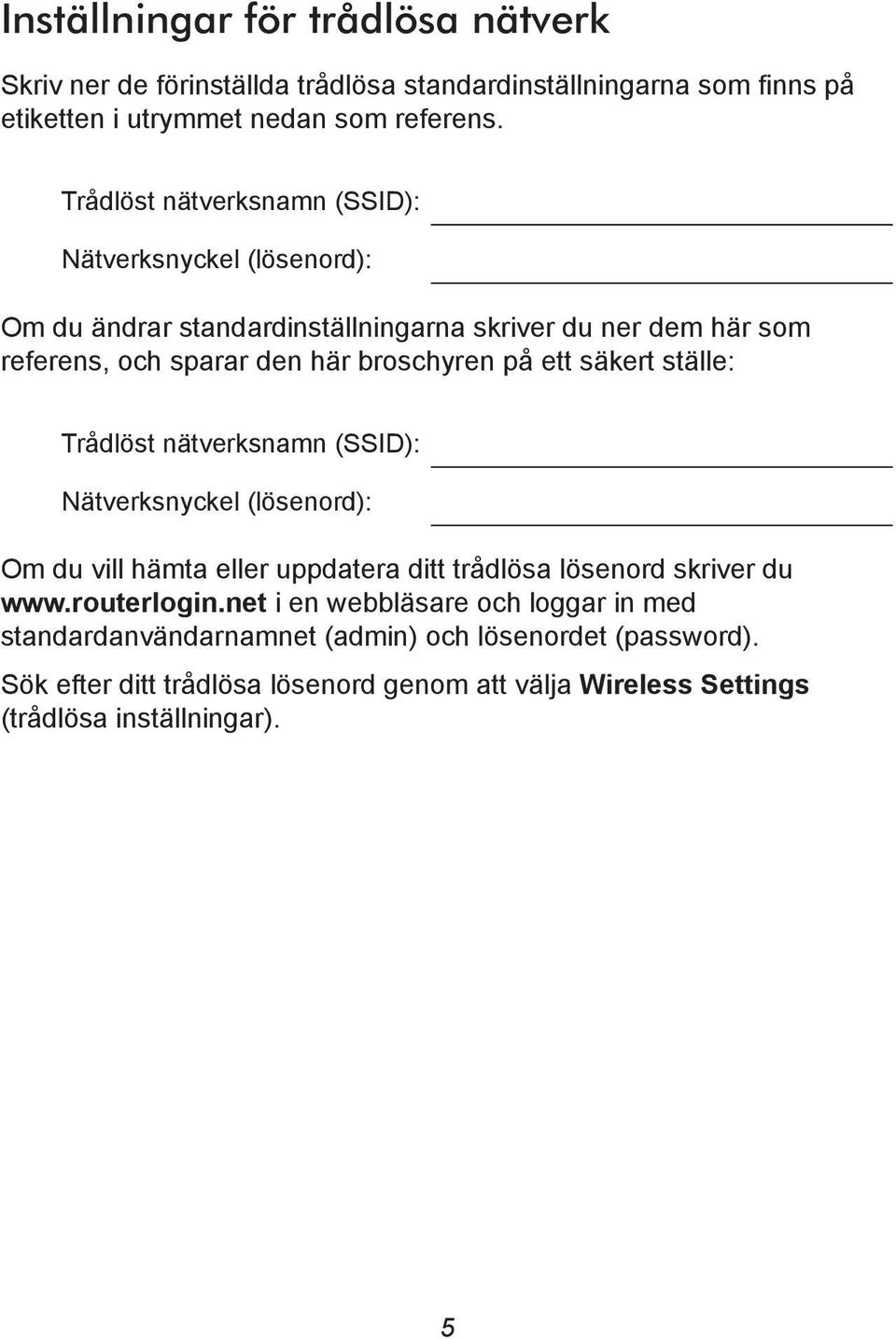 ett säkert ställe: Trådlöst nätverksnamn (SSID): Nätverksnyckel (lösenord): Om du vill hämta eller uppdatera ditt trådlösa lösenord skriver du www.routerlogin.