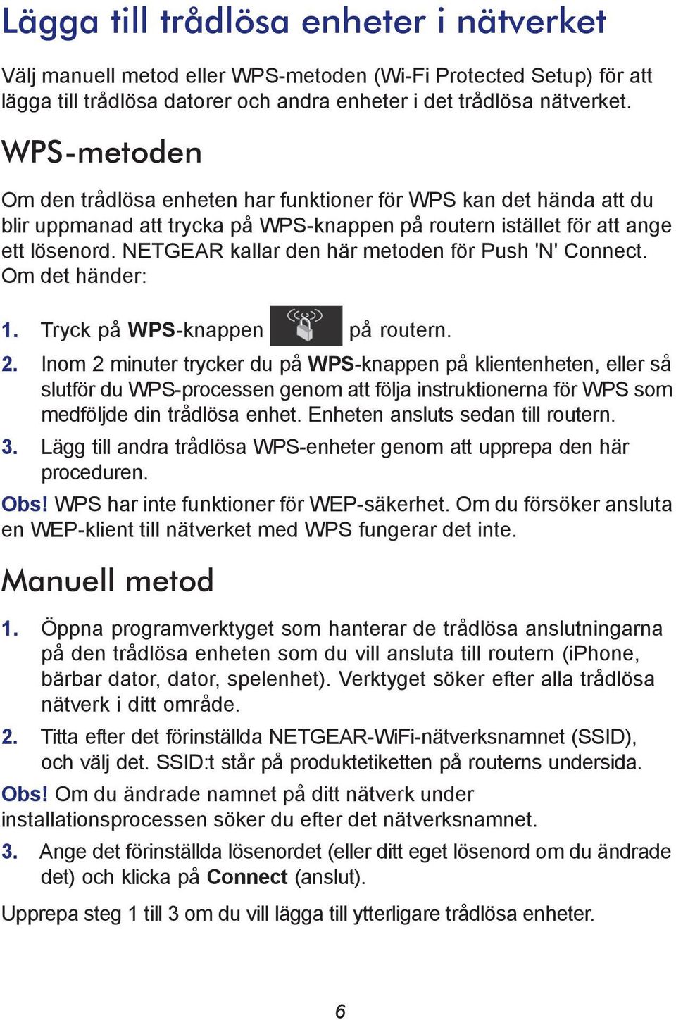 NETGEAR kallar den här metoden för Push 'N' Connect. Om det händer: 1. Tryck på WPS-knappen på routern. 2.