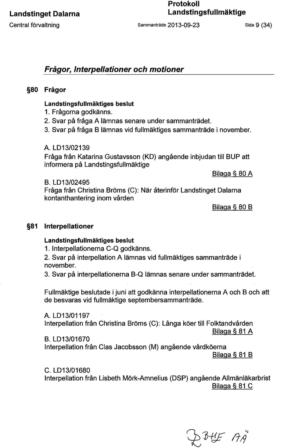 LD13/02495 Fråga från Christina Bröms (C): När återinför Landstinget Dalarna kontanthantering inom vården Bilaga 80 B 81 Interpellationer Landstingsfullmäktiges beslut 1.