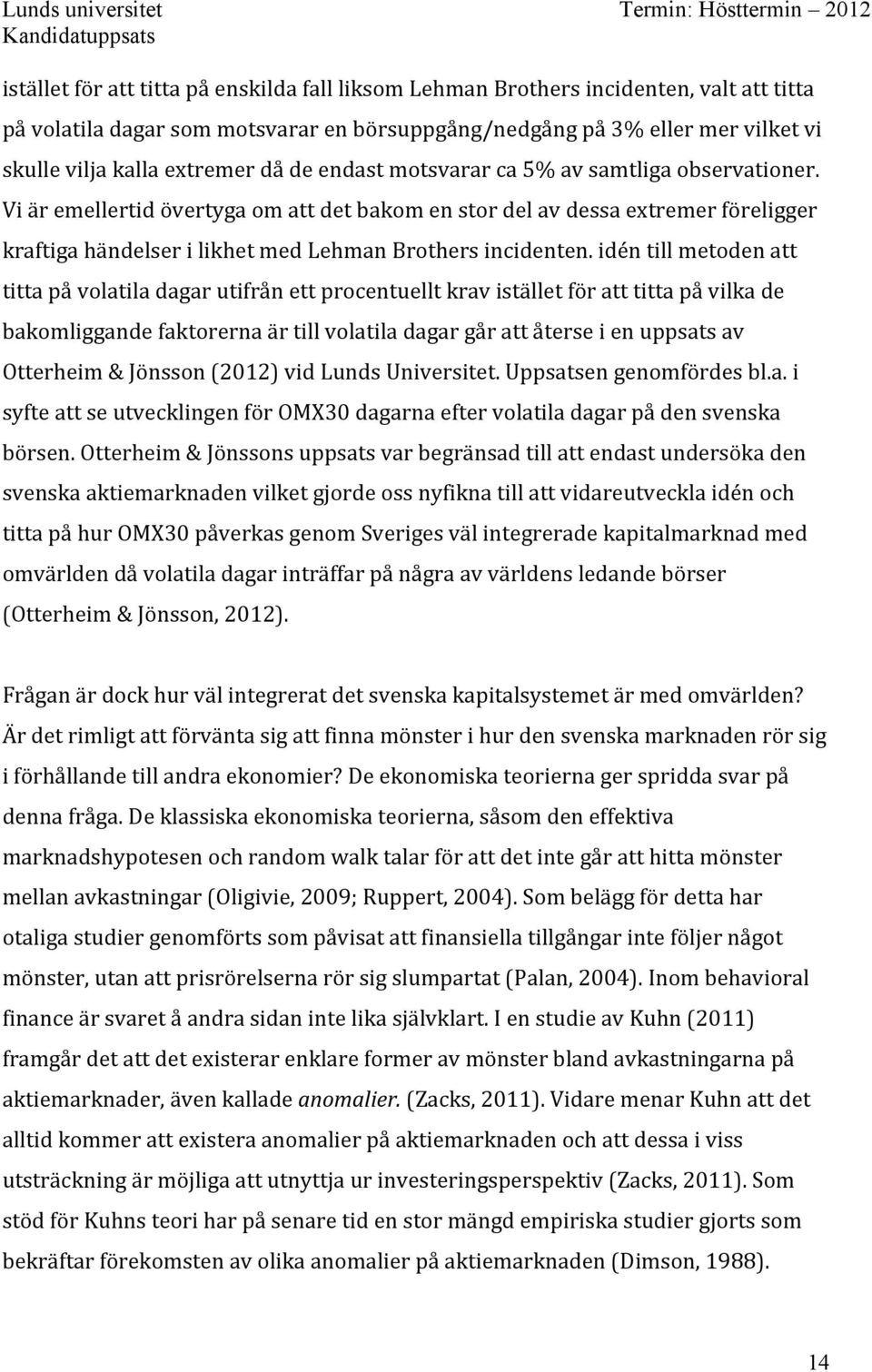 idén till metoden att titta på volatila dagar utifrån ett procentuellt krav istället för att titta på vilka de bakomliggande faktorerna är till volatila dagar går att återse i en uppsats av Otterheim