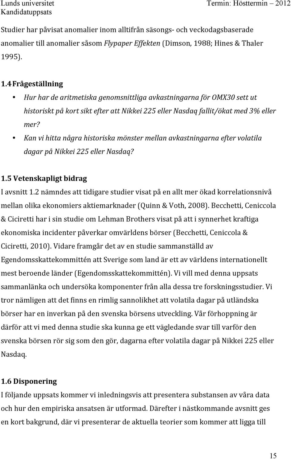 Kan vi hitta några historiska mönster mellan avkastningarna efter volatila dagar på Nikkei 225 eller Nasdaq? 1.5 Vetenskapligt bidrag I avsnitt 1.