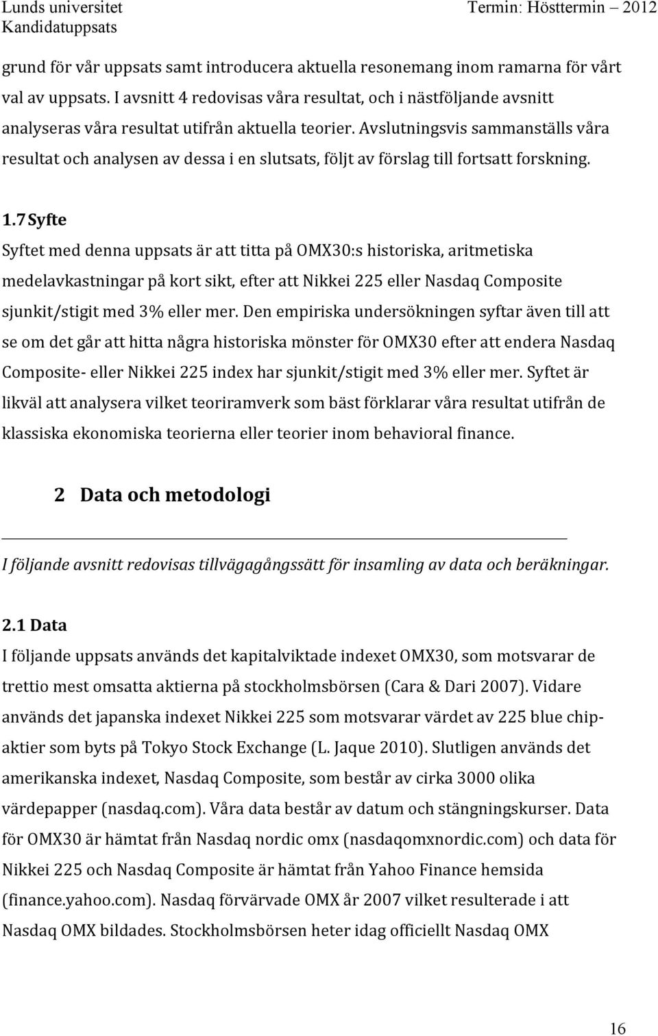 Avslutningsvis sammanställs våra resultat och analysen av dessa i en slutsats, följt av förslag till fortsatt forskning. 1.