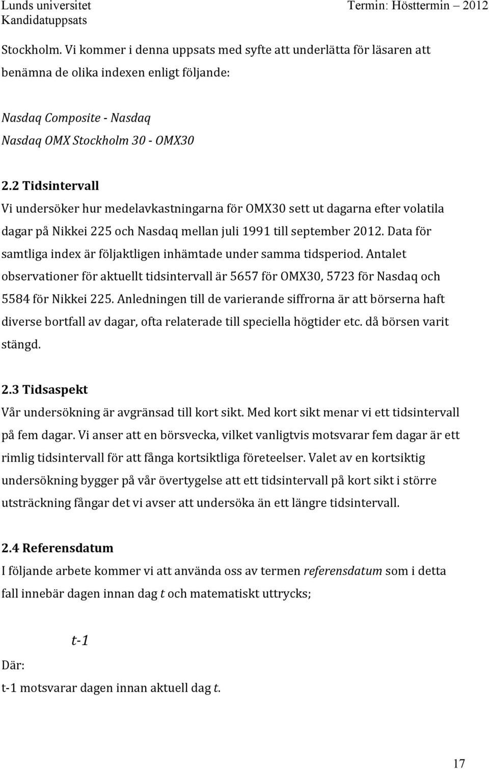 Data för samtliga index är följaktligen inhämtade under samma tidsperiod. Antalet observationer för aktuellt tidsintervall är 5657 för OMX30, 5723 för Nasdaq och 5584 för Nikkei 225.