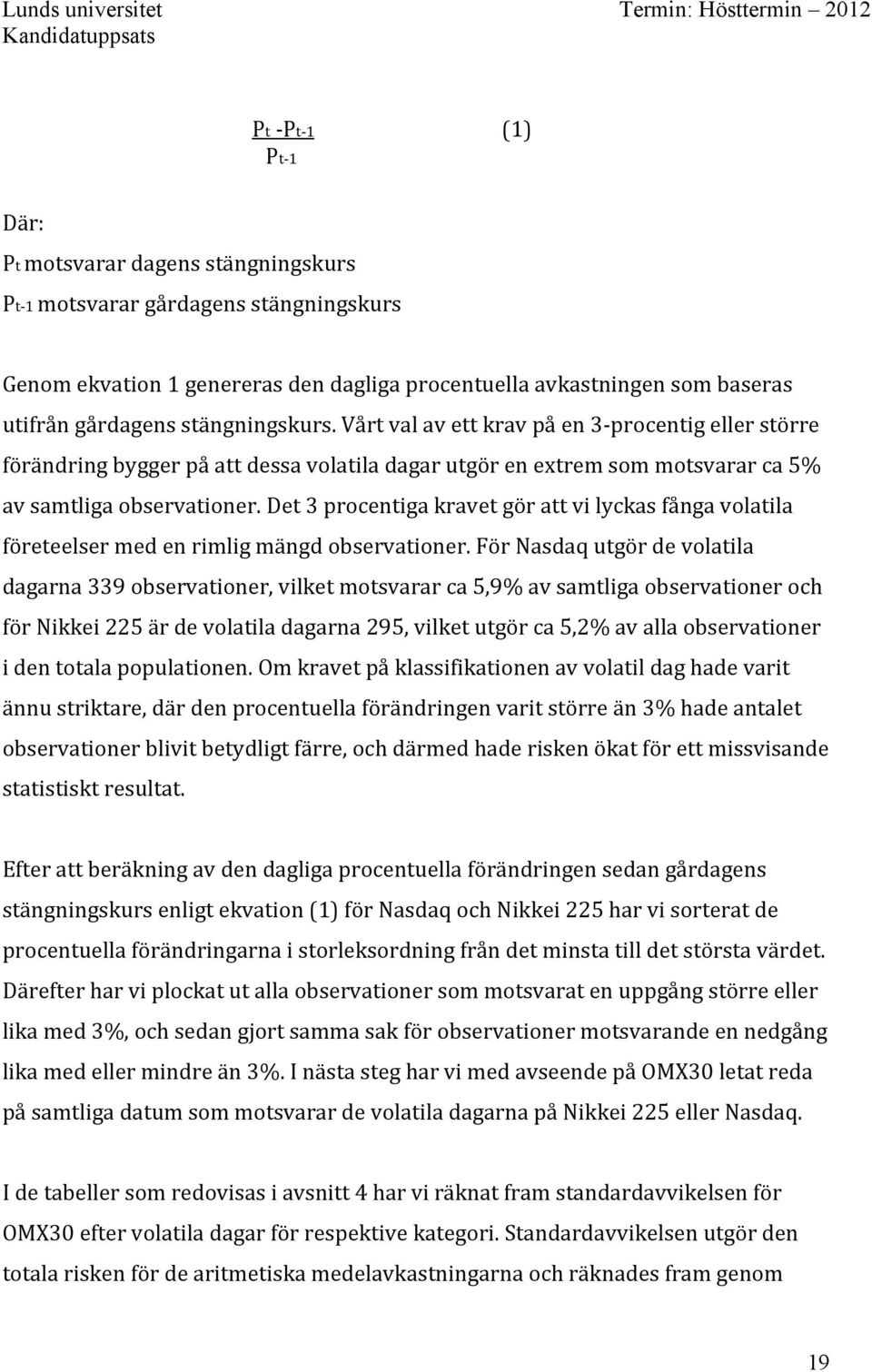 Det 3 procentiga kravet gör att vi lyckas fånga volatila företeelser med en rimlig mängd observationer.
