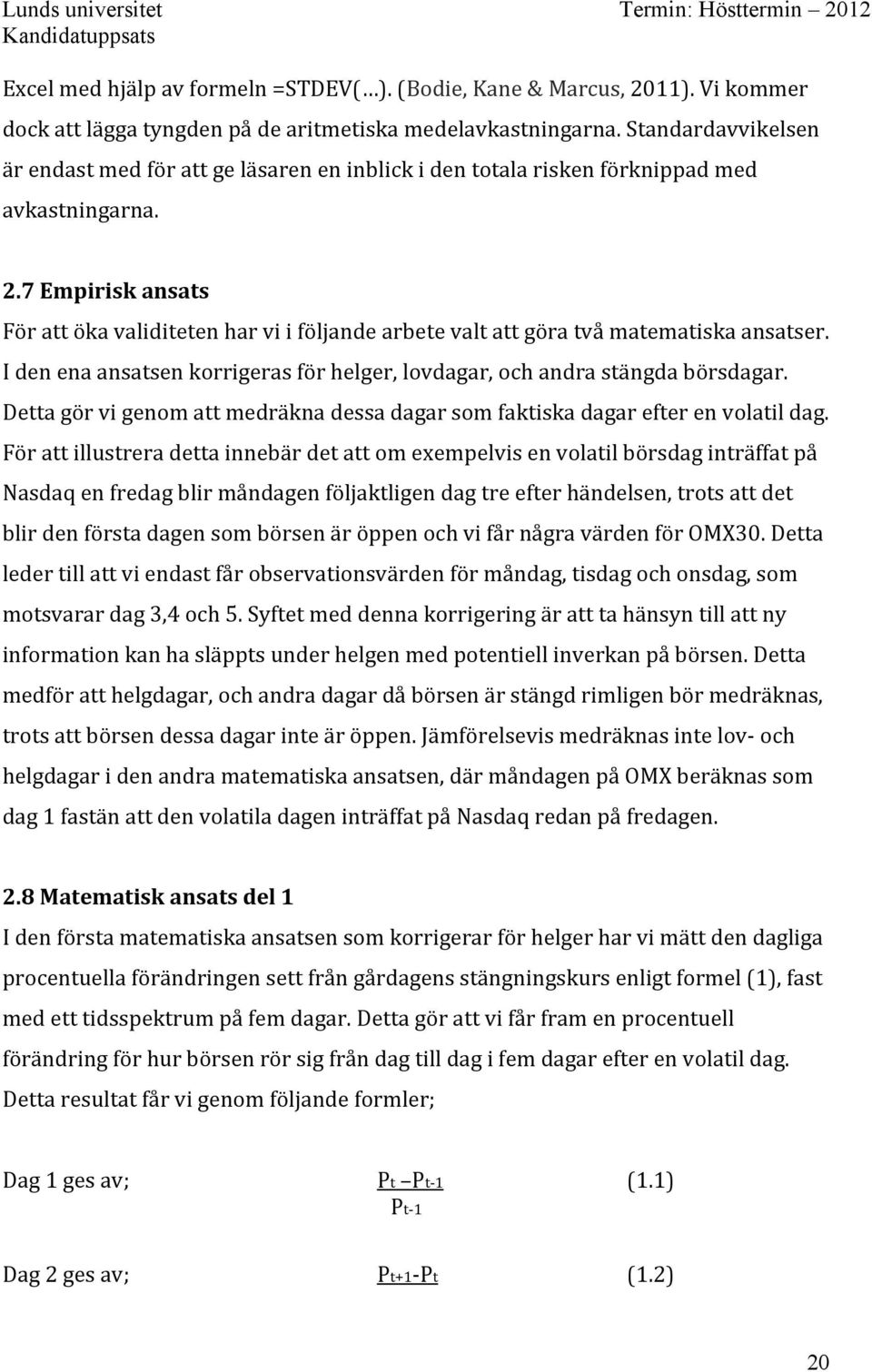 7 Empirisk ansats För att öka validiteten har vi i följande arbete valt att göra två matematiska ansatser. I den ena ansatsen korrigeras för helger, lovdagar, och andra stängda börsdagar.