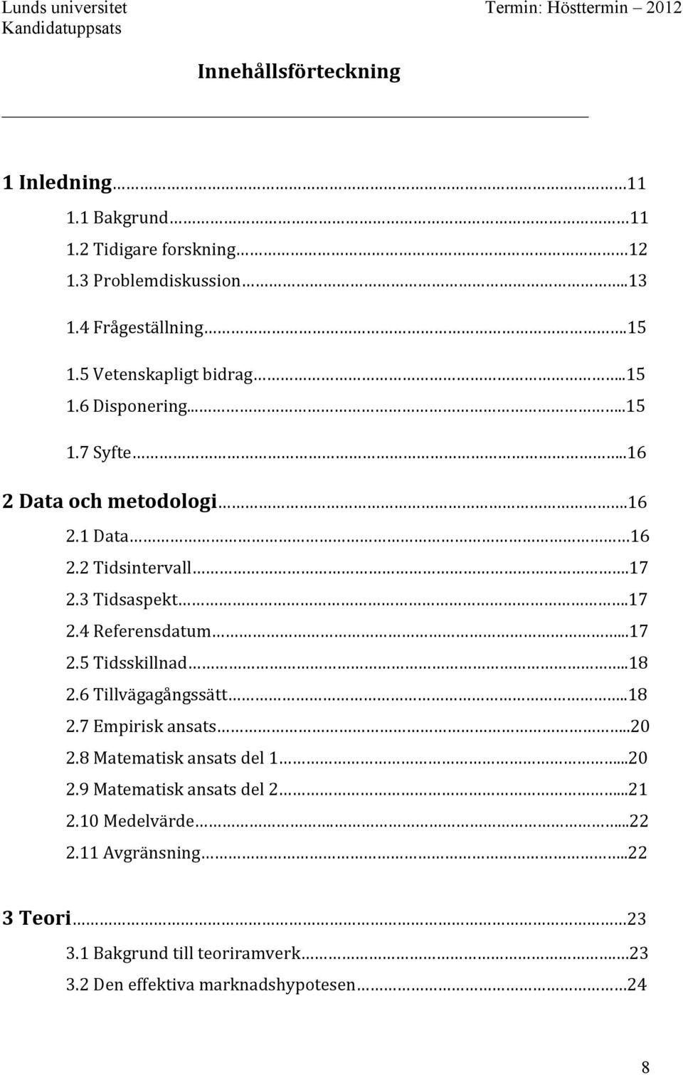 17 2.4 Referensdatum...17 2.5 Tidsskillnad..18 2.6 Tillvägagångssätt..18 2.7 Empirisk ansats..20 2.8 Matematisk ansats del 1...20 2.9 Matematisk ansats del 2.