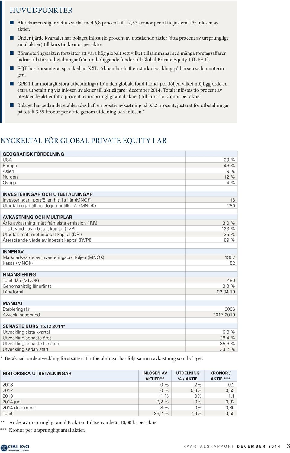 Börsnoteringstakten fortsätter att vara hög globalt sett vilket tillsammans med många företagsaffärer bidrar till stora utbetalningar från underliggande fonder till Global Private Equity 1 (GPE 1).