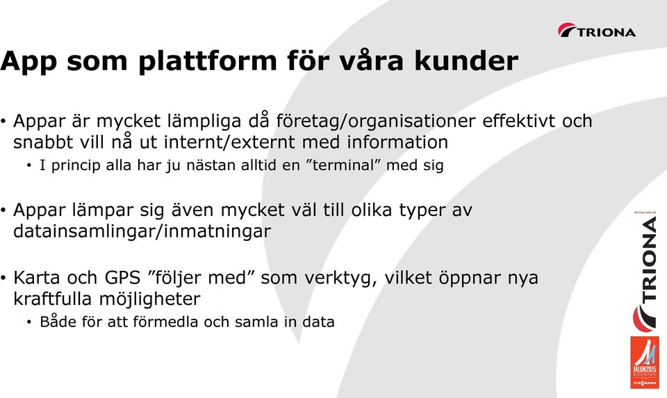 med sig Appar lämpar sig även mycket väl till olika typer av datainsamlingar/inmatningar Karta och