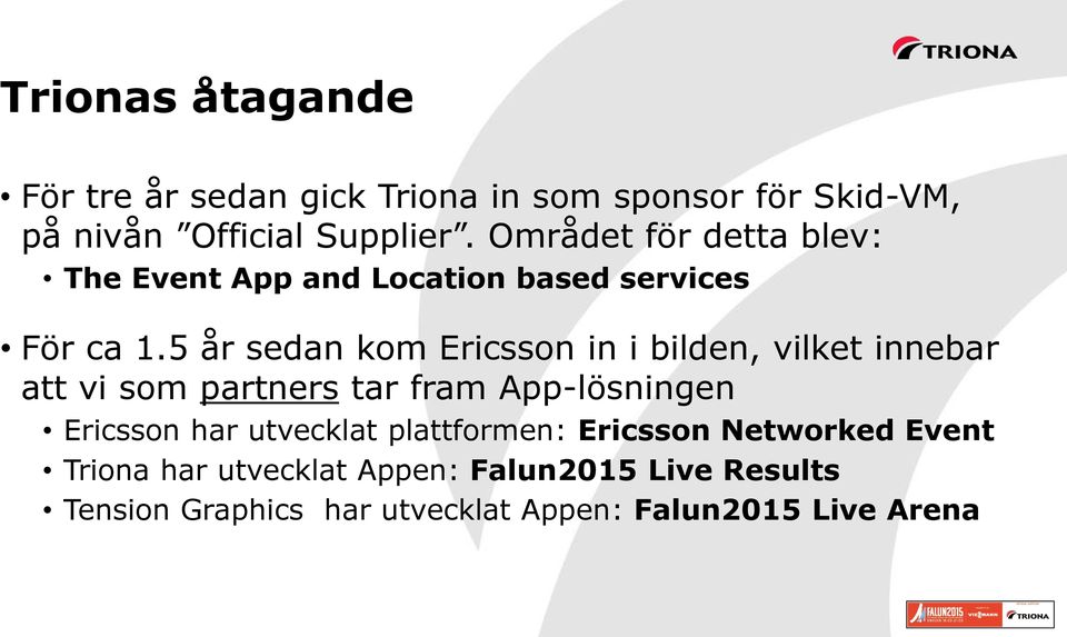 5 år sedan kom Ericsson in i bilden, vilket innebar att vi som partners tar fram App-lösningen Ericsson har