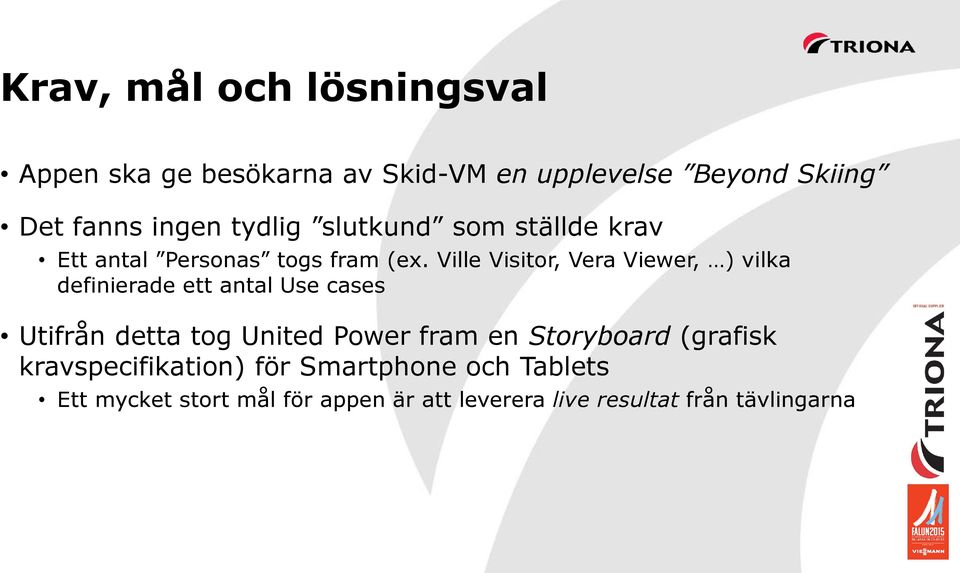 Ville Visitor, Vera Viewer, ) vilka definierade ett antal Use cases Utifrån detta tog United Power fram