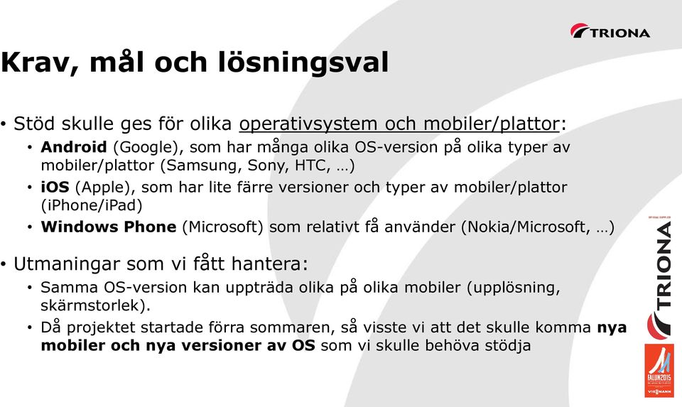 (Microsoft) som relativt få använder (Nokia/Microsoft, ) Utmaningar som vi fått hantera: Samma OS-version kan uppträda olika på olika mobiler