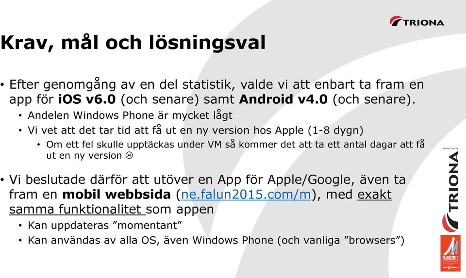 Andelen Windows Phone är mycket lågt Vi vet att det tar tid att få ut en ny version hos Apple (1-8 dygn) Om ett fel skulle upptäckas under VM så